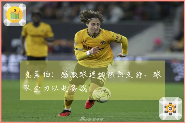 克莱伯：感激球迷的热烈支持，球队全力以赴备战