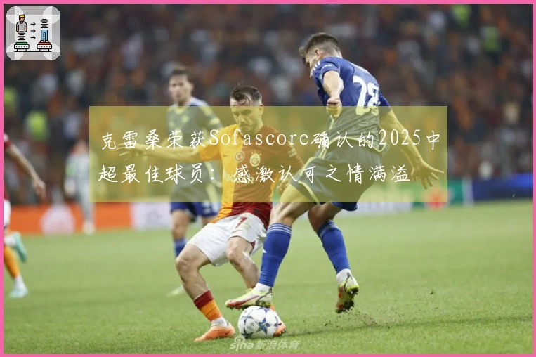 克雷桑荣获Sofascore确认的2025中超最佳球员：感激认可之情满溢