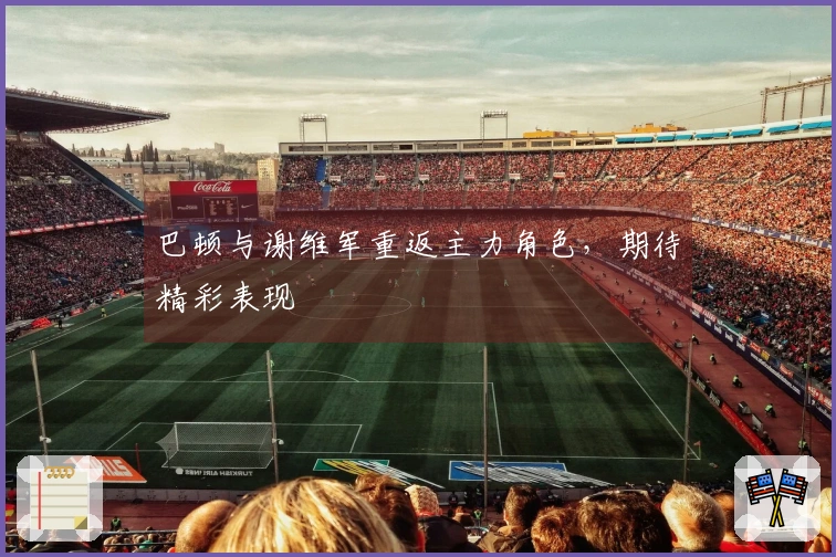 巴顿与谢维军重返主力角色，期待精彩表现