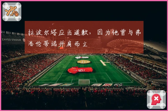 拉波尔塔应当道歉，因为他曾与弗洛伦蒂诺并肩而立